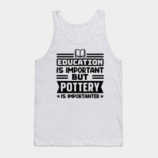 Education is important, but pottery is importanter Tank Top